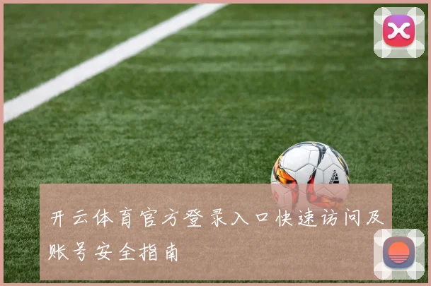 开云体育官方登录入口快速访问及账号安全指南